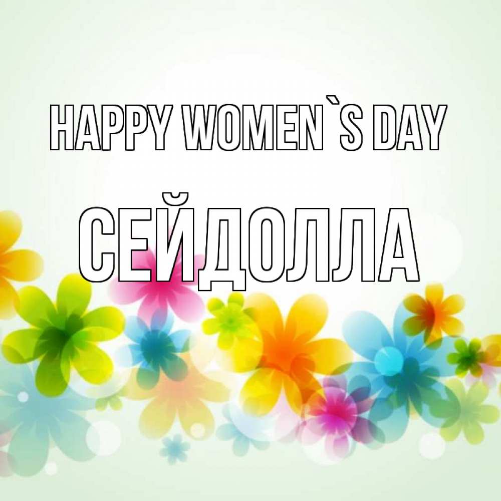 Greetings card с именем, СЕЙДОЛЛА happy women`s day цветы Greetings with text for free download 